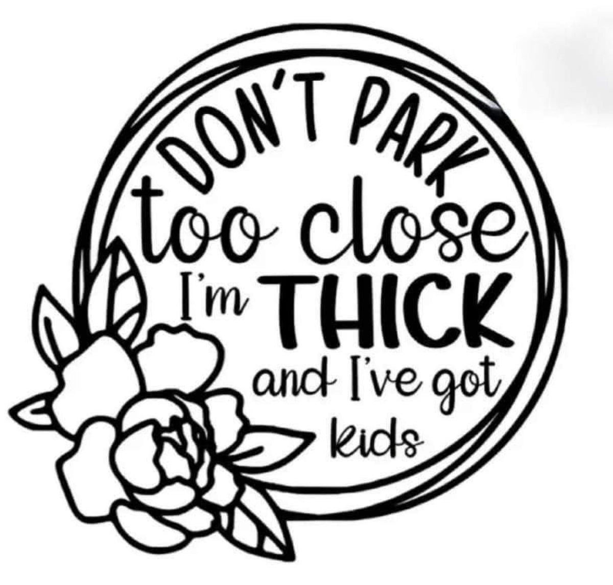 Don't Park Too Close I'm Thick and I've Got Kids funny car sticker