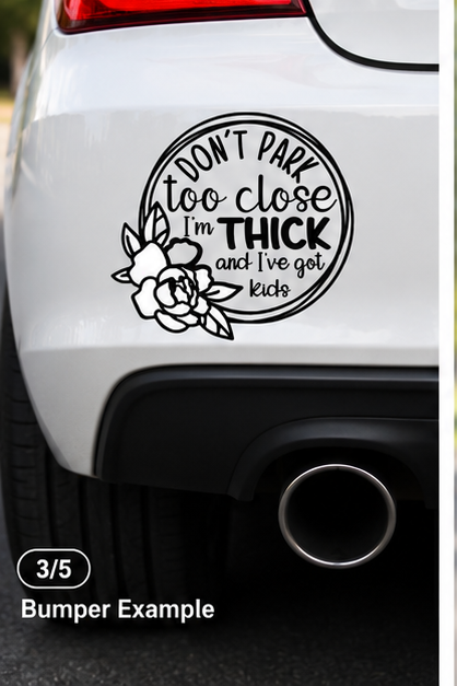 Don't Park Too Close I'm Thick and I've Got Kids sticker on bumper